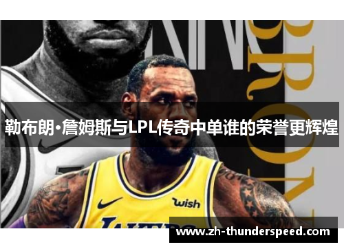 勒布朗·詹姆斯与LPL传奇中单谁的荣誉更辉煌